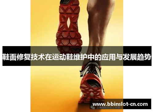 鞋面修复技术在运动鞋维护中的应用与发展趋势